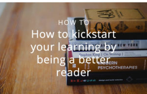 How to kickstart your learning by being a better reader